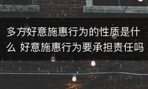 多方好意施惠行为的性质是什么 好意施惠行为要承担责任吗