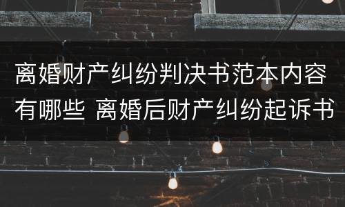 离婚财产纠纷判决书范本内容有哪些 离婚后财产纠纷起诉书范文
