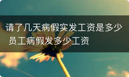 请了几天病假实发工资是多少 员工病假发多少工资