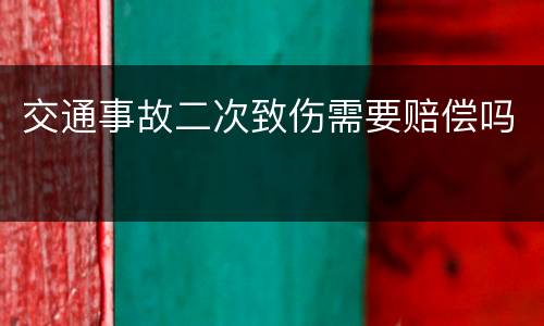 交通事故二次致伤需要赔偿吗