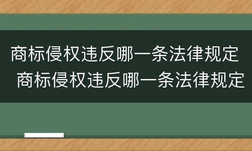 商标侵权违反哪一条法律规定 商标侵权违反哪一条法律规定处罚