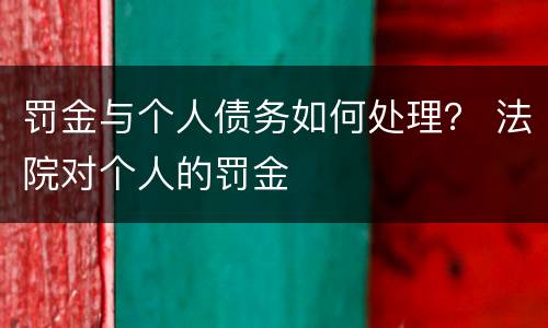 罚金与个人债务如何处理？ 法院对个人的罚金