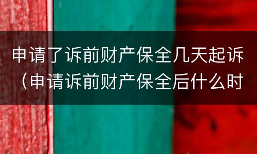 申请了诉前财产保全几天起诉（申请诉前财产保全后什么时候起诉）