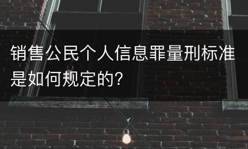 销售公民个人信息罪量刑标准是如何规定的?