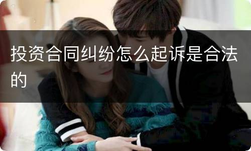 投资合同纠纷怎么起诉是合法的