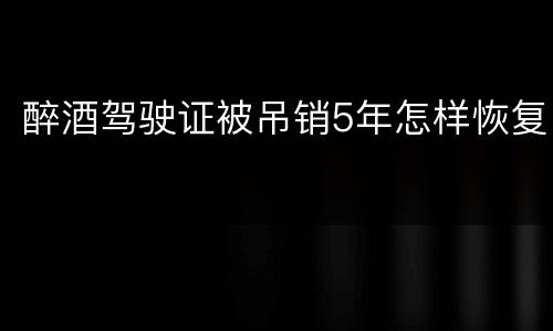 醉酒驾驶证被吊销5年怎样恢复