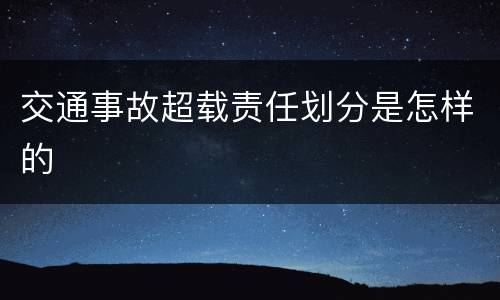 交通事故超载责任划分是怎样的