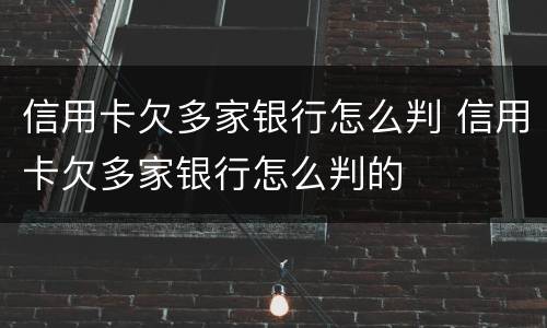 信用卡欠多家银行怎么判 信用卡欠多家银行怎么判的