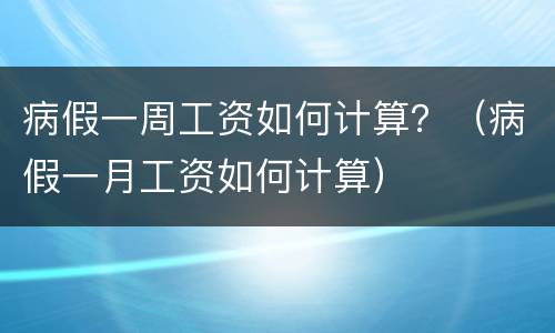 病假一周工资如何计算？（病假一月工资如何计算）