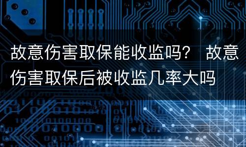 故意伤害取保能收监吗？ 故意伤害取保后被收监几率大吗