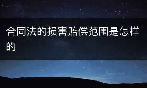 合同法的损害赔偿范围是怎样的