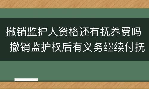 撤销监护人资格还有抚养费吗 撤销监护权后有义务继续付抚养费吗