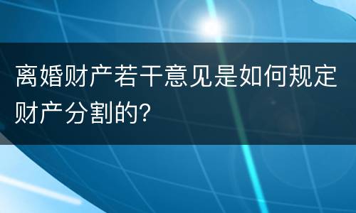 离婚财产若干意见是如何规定财产分割的？