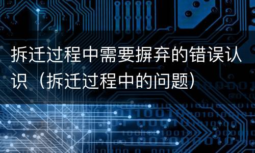 拆迁过程中需要摒弃的错误认识（拆迁过程中的问题）