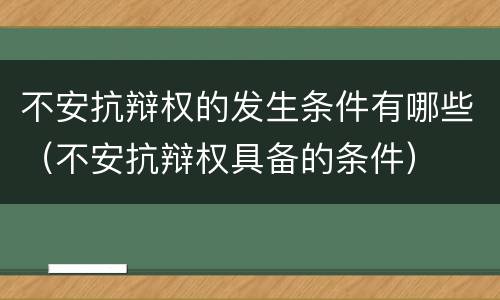 不安抗辩权的发生条件有哪些（不安抗辩权具备的条件）