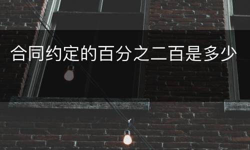 合同约定的百分之二百是多少