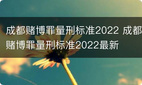 成都赌博罪量刑标准2022 成都赌博罪量刑标准2022最新