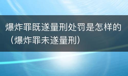 爆炸罪既遂量刑处罚是怎样的（爆炸罪未遂量刑）