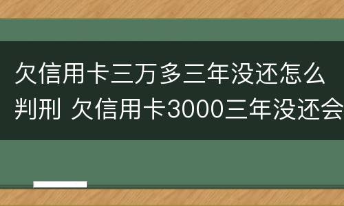 欠信用卡三万多三年没还怎么判刑 欠信用卡3000三年没还会坐牢