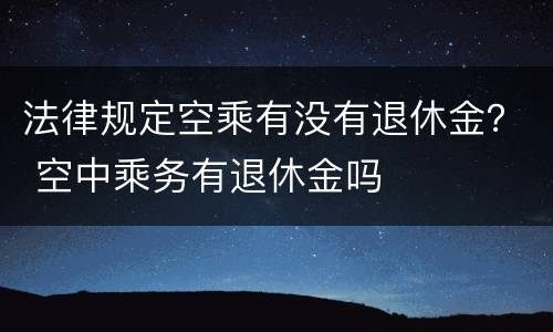 法律规定空乘有没有退休金？ 空中乘务有退休金吗