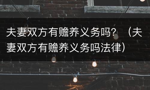 夫妻双方有赡养义务吗？（夫妻双方有赡养义务吗法律）