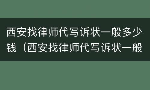 西安找律师代写诉状一般多少钱（西安找律师代写诉状一般多少钱啊）