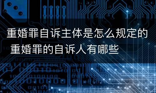 重婚罪自诉主体是怎么规定的 重婚罪的自诉人有哪些
