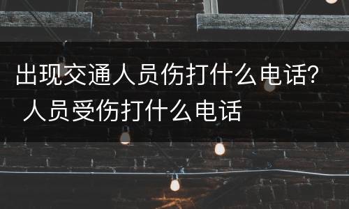 出现交通人员伤打什么电话？ 人员受伤打什么电话