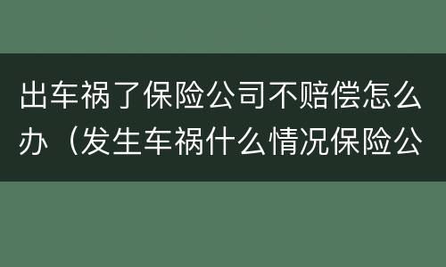 出车祸了保险公司不赔偿怎么办（发生车祸什么情况保险公司不赔）