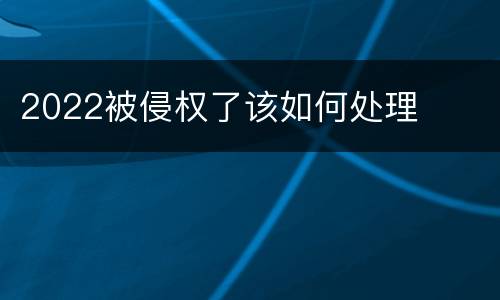 2022被侵权了该如何处理