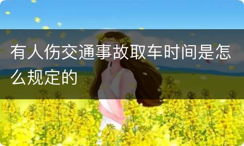 有人伤交通事故取车时间是怎么规定的