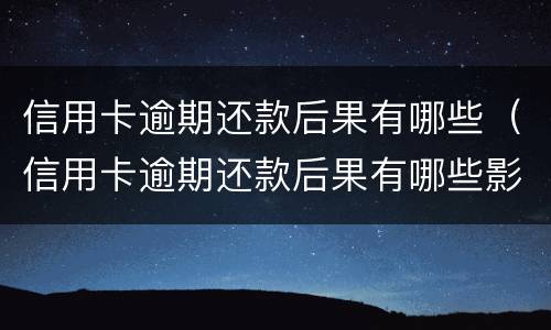 信用卡逾期还款后果有哪些（信用卡逾期还款后果有哪些影响）