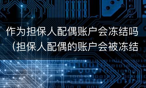 作为担保人配偶账户会冻结吗（担保人配偶的账户会被冻结吗）