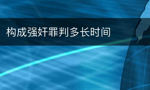 构成强奸罪判多长时间