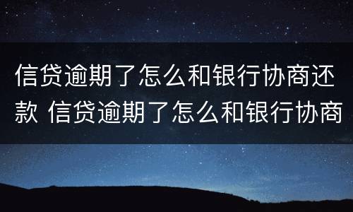 信贷逾期了怎么和银行协商还款 信贷逾期了怎么和银行协商还款呢