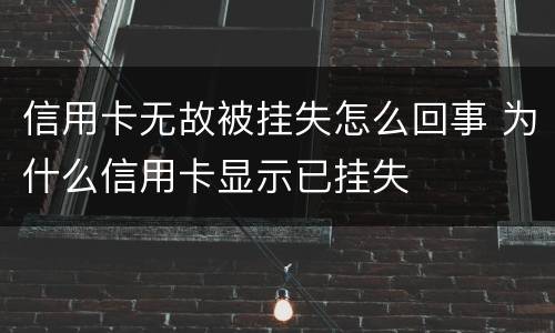 信用卡无故被挂失怎么回事 为什么信用卡显示已挂失
