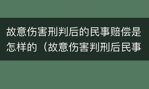 故意伤害刑判后的民事赔偿是怎样的（故意伤害判刑后民事赔偿还赔吗）