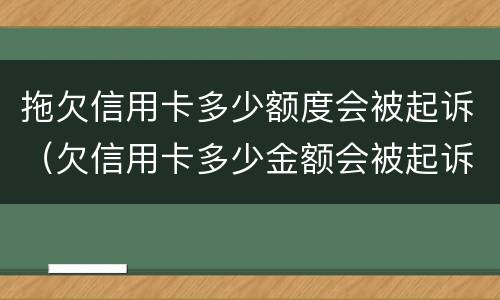 拖欠信用卡多少额度会被起诉（欠信用卡多少金额会被起诉）