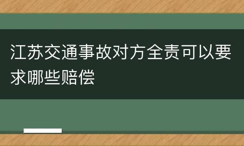 江苏交通事故对方全责可以要求哪些赔偿