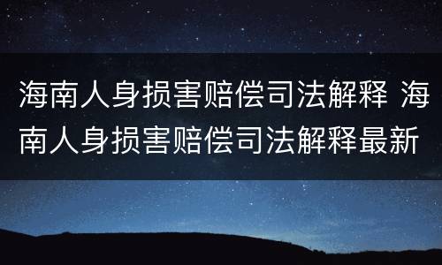 海南人身损害赔偿司法解释 海南人身损害赔偿司法解释最新