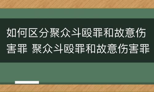 如何区分聚众斗殴罪和故意伤害罪 聚众斗殴罪和故意伤害罪区别