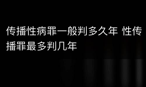 传播性病罪一般判多久年 性传播罪最多判几年