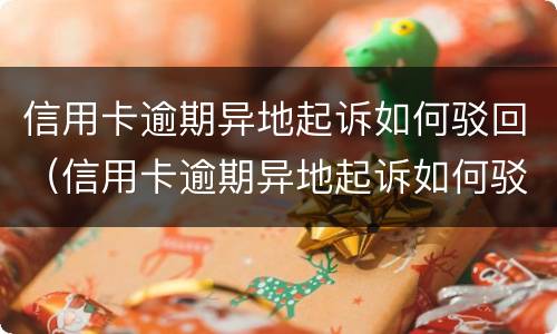 信用卡逾期异地起诉如何驳回（信用卡逾期异地起诉如何驳回申请）