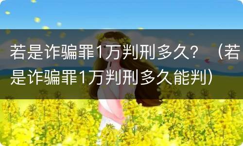 若是诈骗罪1万判刑多久？（若是诈骗罪1万判刑多久能判）