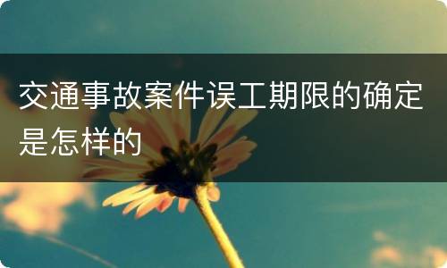 交通事故案件误工期限的确定是怎样的