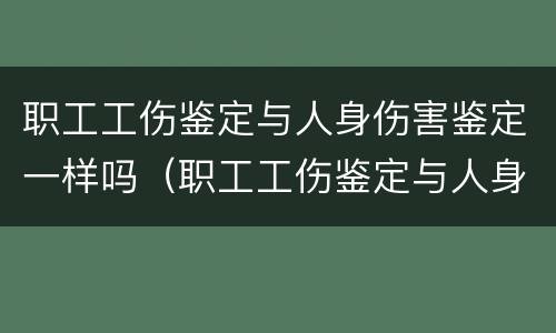 职工工伤鉴定与人身伤害鉴定一样吗（职工工伤鉴定与人身伤害鉴定一样吗怎么赔偿）