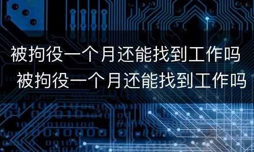 被拘役一个月还能找到工作吗 被拘役一个月还能找到工作吗