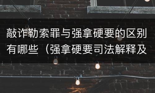 敲诈勒索罪与强拿硬要的区别有哪些（强拿硬要司法解释及敲诈勒索）