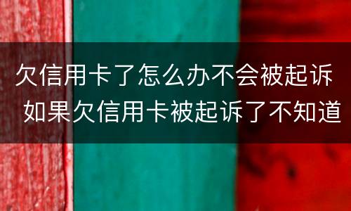 欠信用卡了怎么办不会被起诉 如果欠信用卡被起诉了不知道怎么办