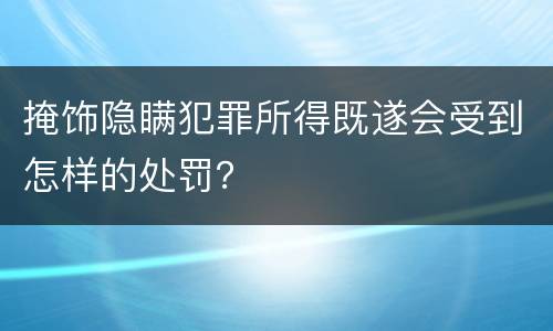 掩饰隐瞒犯罪所得既遂会受到怎样的处罚？